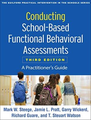 Cover Art for 9781462538737, Conducting School-Based Functional Behavioral Assessments, Third Edition: A Practitioner's Guide (Guilford Practical Intervention in the Schools) by Mark W. Steege, Jamie L. Pratt, Wickerd PhD, Garry, Richard Guare, T. Steuart Watson