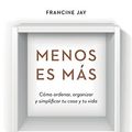 Cover Art for 9788408151999, Menos es más: Cómo ordenar, organizar y simplificar tu vida by Francine Jay