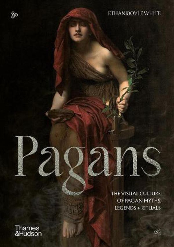 Cover Art for 9780500025741, Pagans: The Visual Culture of Pagan Myths, Legends and Rituals by Doyle White, Ethan