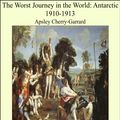 Cover Art for 9781613104361, The Worst Journey in the World: Antarctic 1910-1913 by Apsley Cherry-Garrard
