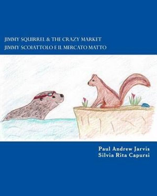 Cover Art for 9781492314738, Jimmy Squirrel & the Crazy Market - Jimmy Scoiattolo E Il Mercato Matto by Paul Andrew Jarvis
