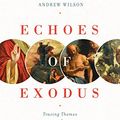 Cover Art for B079XVRHR8, Echoes of Exodus: Tracing Themes of Redemption through Scripture by Alastair J. Roberts, Andrew Wilson
