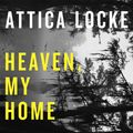 Cover Art for 9781782836612, Heaven, My Home by Attica Locke