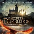 Cover Art for 9781338853681, Fantastic Beasts: The Secrets of Dumbledore - The Complete Screenplay (Fantastic Beasts, Book 3) (Harry Potter) by J K. Rowling, Steve Kloves