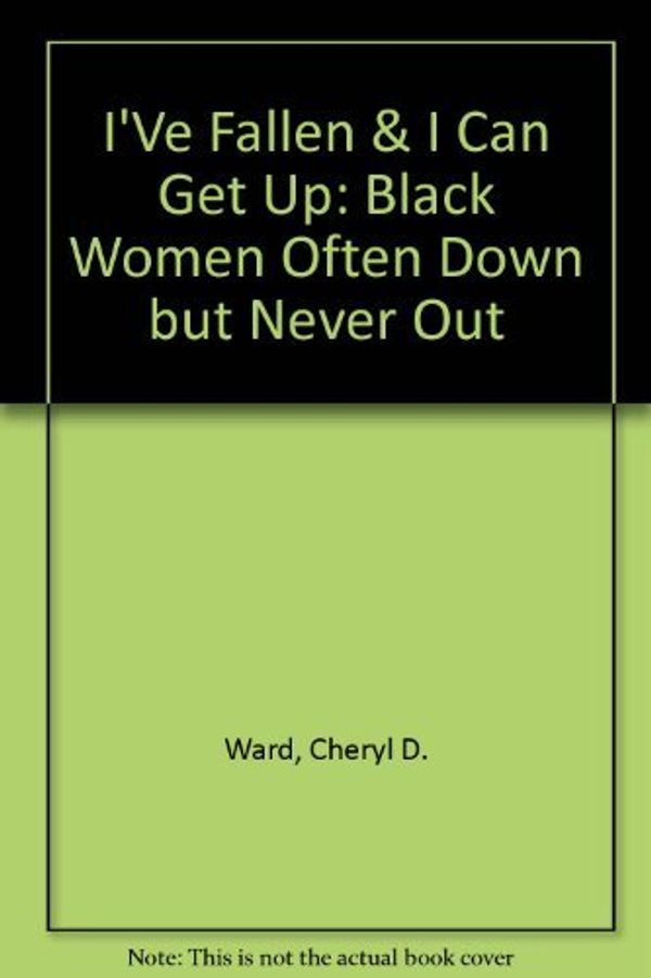 Cover Art for 9780966183207, I've Fallen and I Can Get Up : Black Women Often Down But Never Out by Cheryl D. Ward