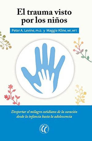 Cover Art for B01M0I81HN, El trauma visto por los niños: Despertar el milagro cotidiano de la curación desde la infancia hasta la adolescencia (Spanish Edition) by Peter A. Levine, Maggie Kline