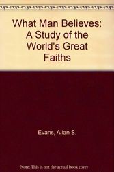 Cover Art for 9780070774407, What man believes : a study of the world's great faiths by by Allan S. Evans, Riley E. Moynes [and] Larry Martinello