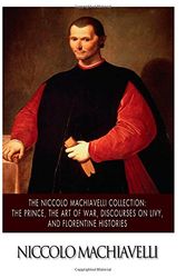 Cover Art for 9781502349941, The Niccolo Machiavelli Collection: The Prince, The Art of War, Discourses on Livy, and Florentine Histories by Niccolo Machiavelli