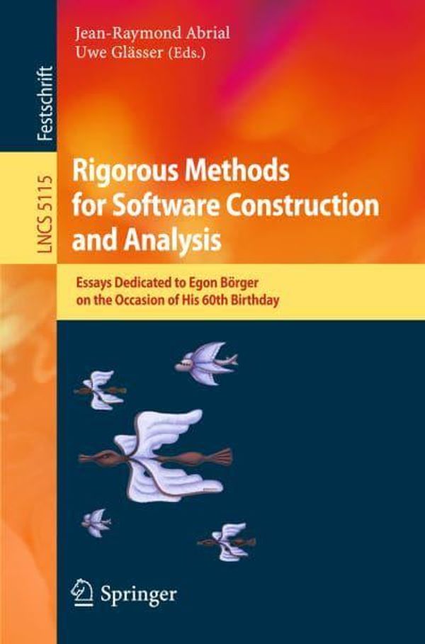 Cover Art for 9783642114465, Rigorous Methods for Software Construction and Analysis: Essays Dedicated to Egon Börger on the Occasion of His 60th Birthday (Lecture Notes in Computer Science) by Jean-Raymond Abrial & Uwe Glasser