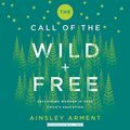 Cover Art for 9781982687496, The Call of the Wild and Free: Reclaiming Wonder in Your Child's Education by Ainsley Arment