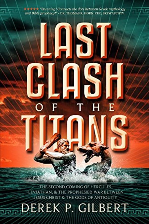 Cover Art for 9781948014090, Last Clash of the Titans: The Second Coming of Hercules, Leviathan, and Prophetic War Between Jesus Christ and the Gods of Antiquity by Derek P. Gilbert