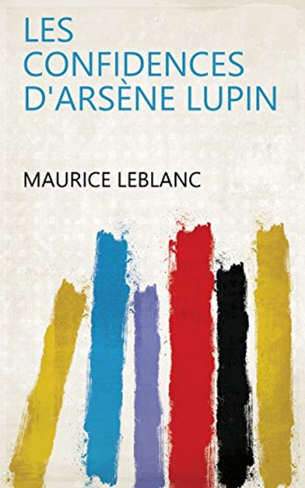 Cover Art for B07DD9Y535, Les confidences d'Arsène Lupin by Maurice Leblanc