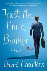 Cover Art for 9780312604370, Trust Me, I'm a Banker by David Charters