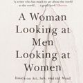 Cover Art for 9781473638921, A Woman Looking at Men Looking at Women: Essays on Art, Sex, and the Mind by Siri Hustvedt