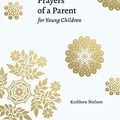 Cover Art for B097PZNRGS, Prayers of a Parent for Young Children by Kathleen B. Nielson