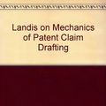 Cover Art for 9780872240070, Landis on Mechanics of Patent Claim Drafting by Robert C. Faber, John L. Landis, Practising Law Institute