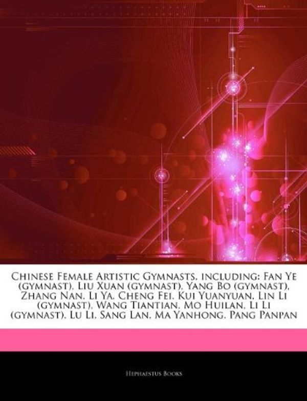 Cover Art for 9781243173874, Chinese Female Artistic Gymnasts, including: Fan Ye (gymnast), Liu Xuan (gymnast), Yang Bo (gymnast), Zhang Nan, Li Ya, Cheng Fei, Kui Yuanyuan, Lin ... Lu Li, Sang Lan, Ma Yanhong, Pang Panpan by Hephaestus Books