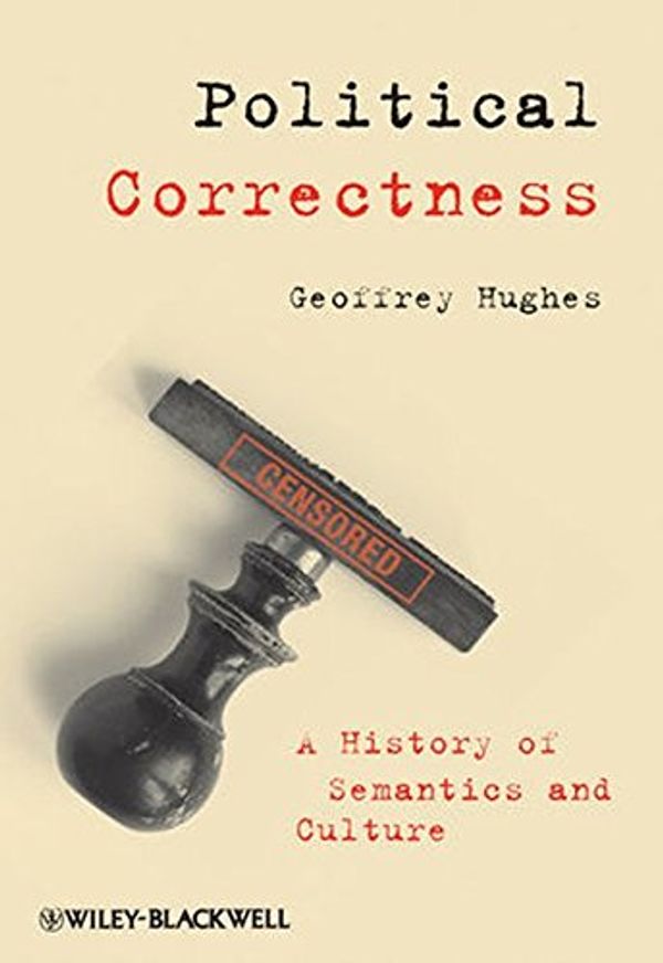 Cover Art for 9781444360295, Political Correctness: A History of Semantics and Culture by Geoffrey Hughes