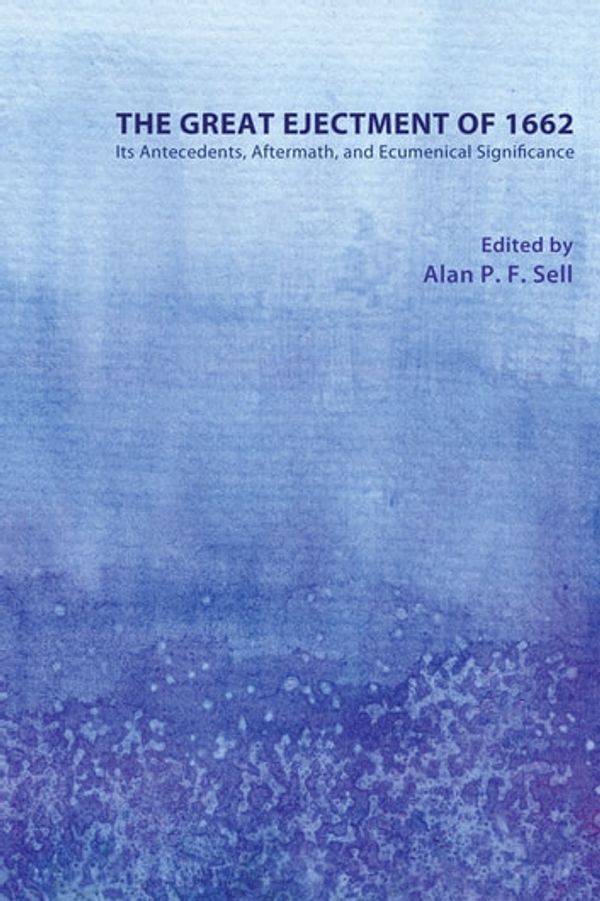 Cover Art for 9781630875725, The Great Ejectment of 1662Its Antecedents, Aftermath, and Ecumenical Sign... by Alan P.F. Sell