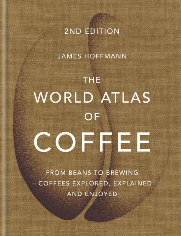 Cover Art for 9781784725716, The World Atlas of Coffee: From beans to brewing - coffees explored, explained and enjoyed by James Hoffmann