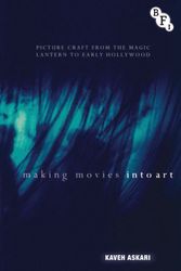 Cover Art for 9781844576968, Making Movies Into Art: Picture Craft from the Magic Lantern to Early Hollywood (Cultural Histories of Cinema) by Kaveh Askari