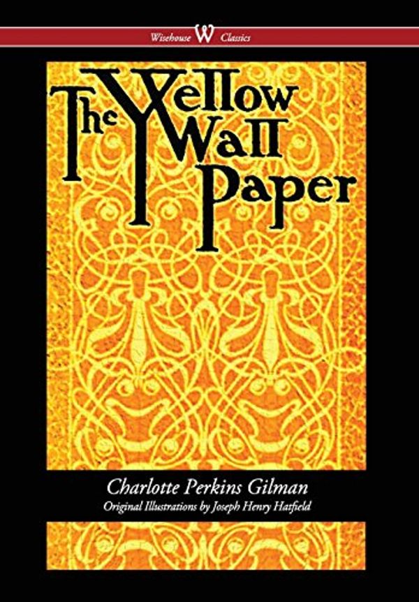 Cover Art for 9789176374498, Yellow Wallpaper (Wisehouse Classics - First 1892 Edition, with the Original Illustrations by Joseph Henry Hatfield) (2016) by Charlotte Perkins Gilman