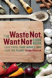 Cover Art for 9781771511117, The Waste Not, Want Not Cookbook: Save Food, Save Money and Save the Planet by Cinda Chavich