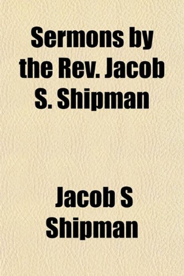 Cover Art for 9781154844603, Sermons by the REV. Jacob S. Shipman by Jacob S. Shipman