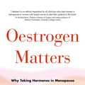 Cover Art for 9780349421773, Oestrogen Matters: Why Taking Hormones in Menopause Can Improve Women s Well-Being and Lengthen Their Lives - Without Raising the Risk of Breast Cancer by Avrum Bluming