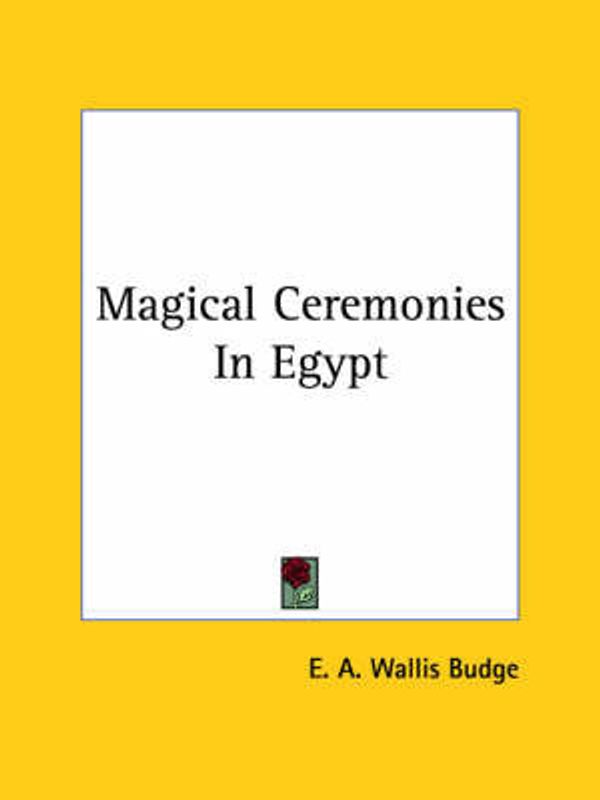 Cover Art for 9781425361556, Magical Ceremonies in Egypt by E. A. Wallis Budge