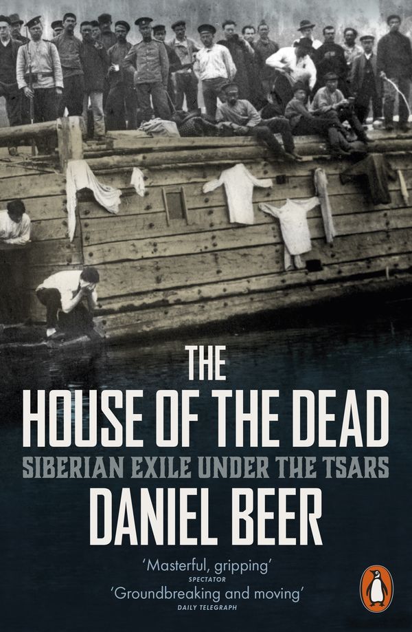 Cover Art for 9780241957523, The House of the DeadSiberian Exile Under the Tsars by Daniel Beer
