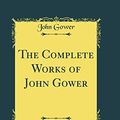 Cover Art for 9780266440277, The Complete Works of John Gower, Vol. 4 (Classic Reprint) by John Gower