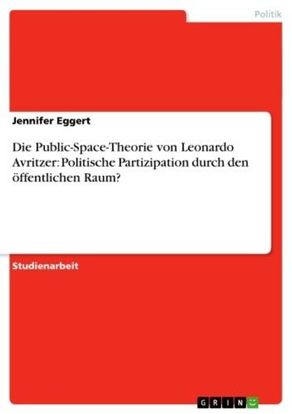 Cover Art for 9783638339674, Die Public-Space-Theorie von Leonardo Avritzer: Politische Partizipation durch den öffentlichen Raum? by Jennifer Eggert