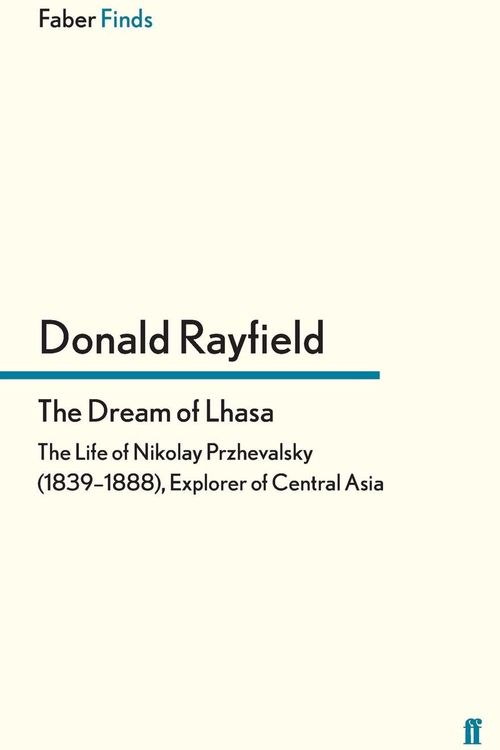Cover Art for 9780571278077, The Dream of Lhasa The Life of Nikolay Przhevalsky (1839-88), Explorer of Central Asia by Donald Rayfield