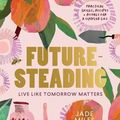 Cover Art for 9781761062407, Futuresteading: Live like tomorrow matters: Practical skills, recipes and rituals for a simpler life by Jade Miles