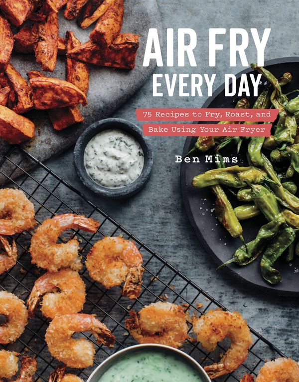 Cover Art for 9780525576099, Air Fry Every Day75 Recipes to Fry, Roast, and Bake Using Your A... by Ben Mims