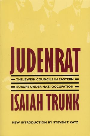 Cover Art for 9780803294288, Judenrat: The Jewish Councils in Eastern Europe under Nazi Occupation by Isaiah Trunk