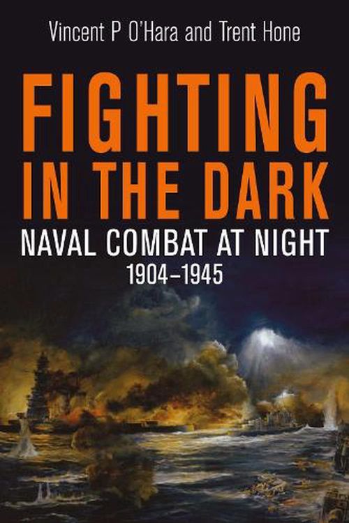 Cover Art for 9781399030519, Fighting in the Dark: Naval Combat at Night, 1904-1945 by O'HARA, VINCENT P.