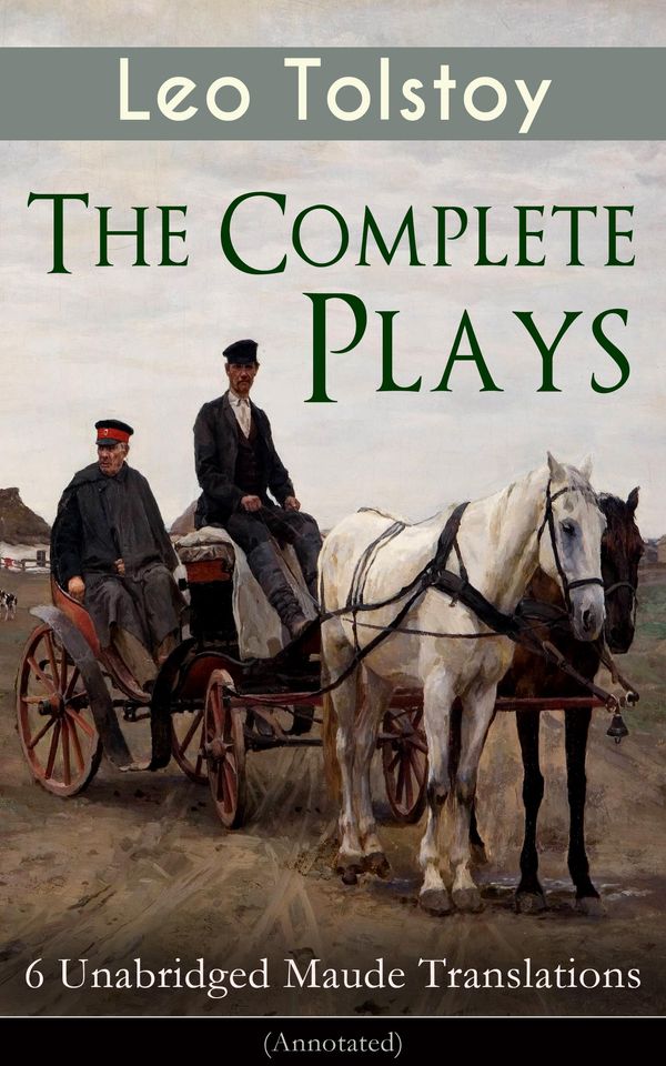 Cover Art for 9788026852452, The Complete Plays of Leo Tolstoy - 6 Unabridged Maude Translations (Annotated) by Aylmer Maude, Leo Tolstoy, Louise Maude