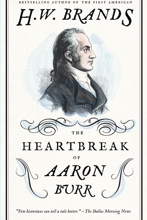 Cover Art for 9780307743268, The Heartbreak of Aaron Burr by H. W. Brands