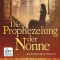 Cover Art for 9783423420471, Die Prophezeiung der Nonne by Mechtild Sandberg-Ciletti, Nancy Bilyeau