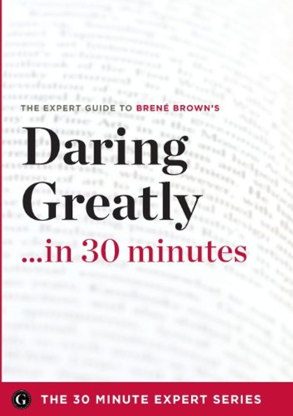 Cover Art for 9781623151393, Daring Greatly in 30 Minutes - The Expert Guide to Brene Brown’s Critically Acclaimed Book by The 30 Minute Expert Series
