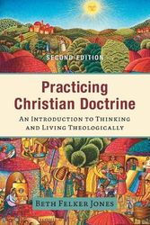 Cover Art for 9781540965141, Practicing Christian Doctrine: An Introduction to Thinking and Living Theologically by Jones, Beth Felker