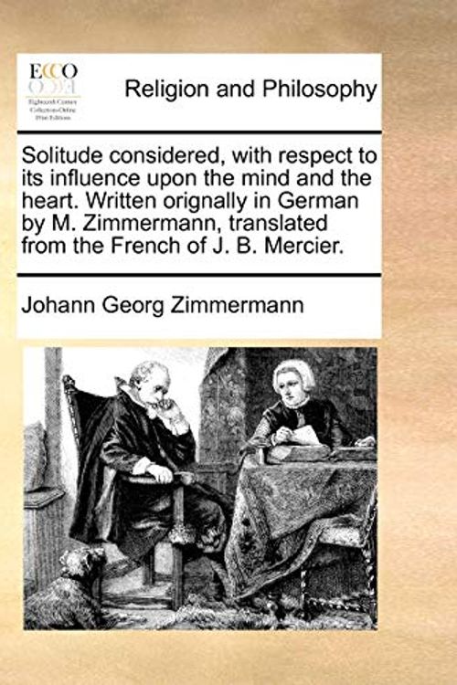 Cover Art for 9781140929628, Solitude Considered, with Respect to Its Influence Upon the Mind and the Heart. Written Orignally in German by M. Zimmermann, Translated from the French of J. B. Mercier. by Johann Georg Zimmermann