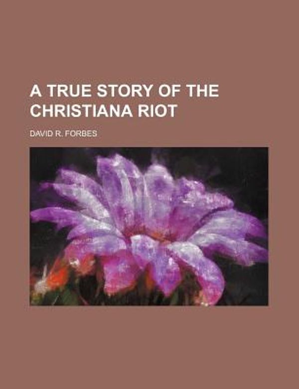 Cover Art for 9781443275996, A True Story of the Christiana Riot by David R. Forbes