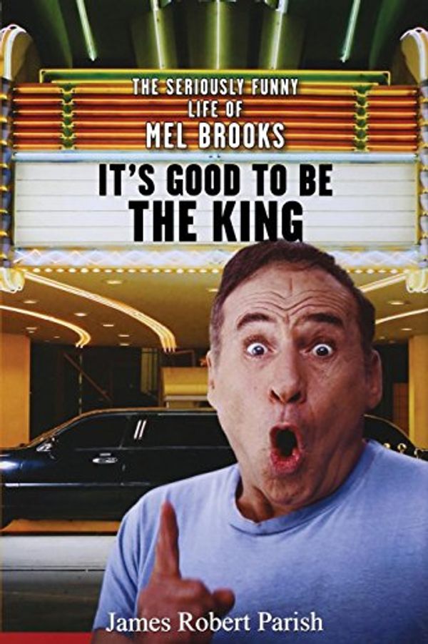 Cover Art for 9781630261214, It's Good to Be the King: The Seriously Funny Life of Mel Brooks by James Robert Parish