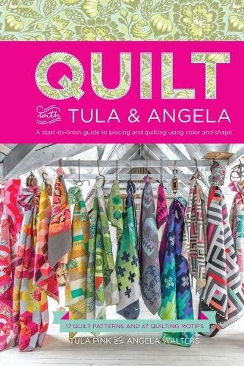 Cover Art for 0074962018786, Quilt With Tula And Angela: A Start-to-Finish Guide to Piecing and Quilting Using Color and Shape by Tula Pink, Angela Walters