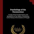 Cover Art for 9781375540575, Psychology of the Unconscious: A Study of the Transformations and Symbolisms of the Libido, a Contribution to the History of the Evolution of Thought by Carl Gustav Jung