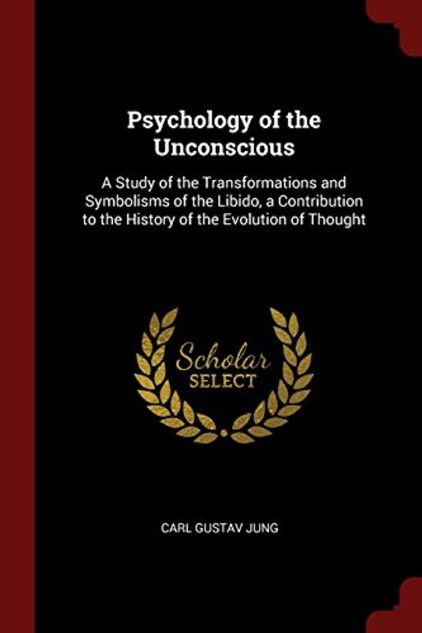 Cover Art for 9781375540575, Psychology of the Unconscious: A Study of the Transformations and Symbolisms of the Libido, a Contribution to the History of the Evolution of Thought by Carl Gustav Jung