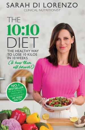 Cover Art for 9781761104121, The 10:10 Diet: The Healthy Way to Lose 10 Kilos in 10 Weeks (& keep them off forever!) by Sarah Di Lorenzo